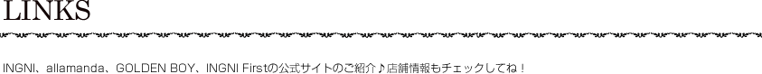 LINKS INGNI・allmandaの公式サイトのご紹介♪店舗の情報もチェックしてね！