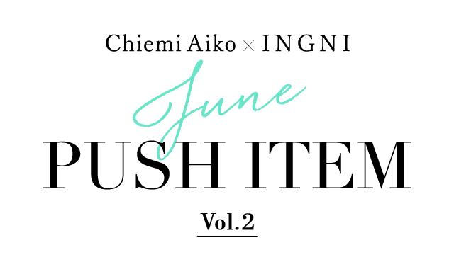 Chiemi Aiko×INGNI - JUNE 「PUSH ITEM」