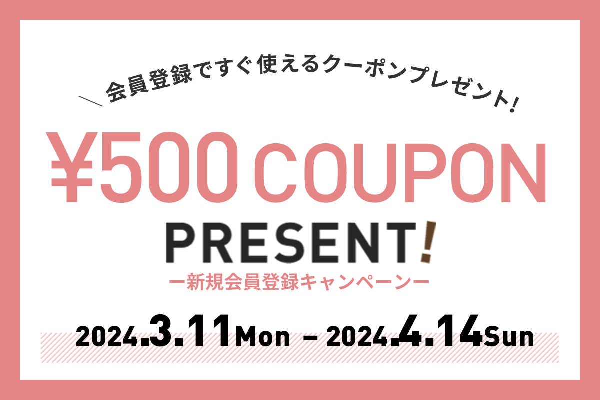 新規会員登録キャンペーン　¥500 COUPON PRESENT!