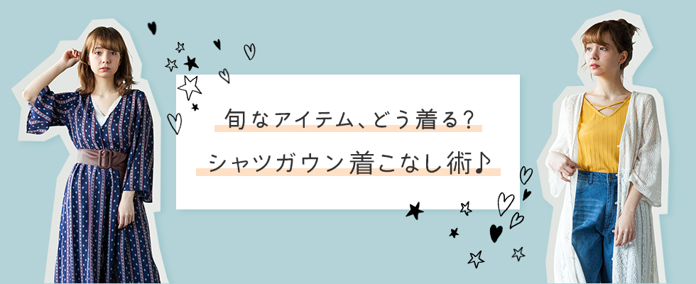 旬なアイテム、どう着る？ シャツガウン着こなし術♪