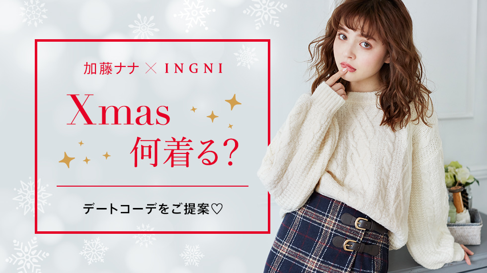 加藤ナナ×INGNI Xmas 何着る？ デートコーデをご提案♡