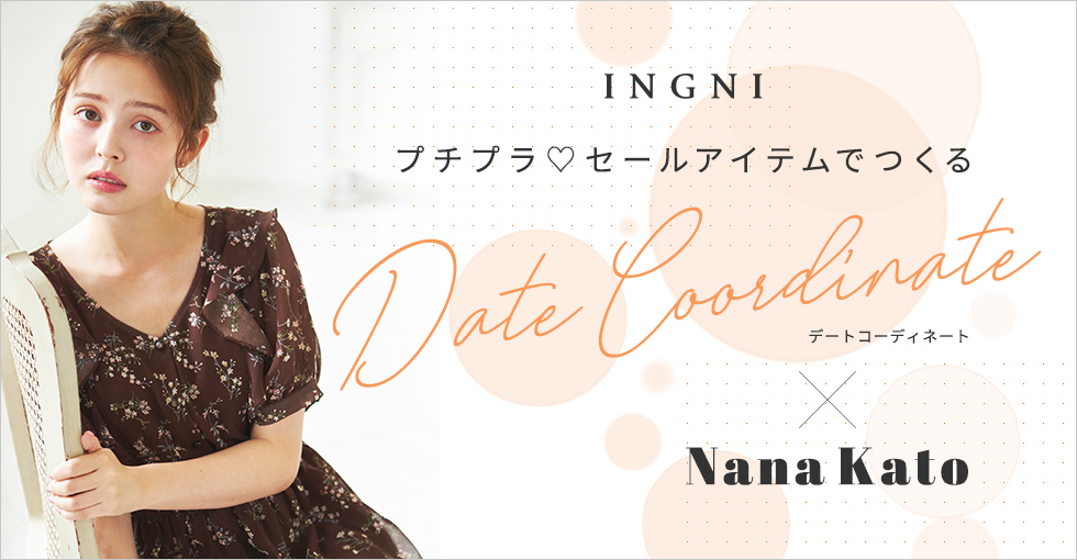 INGNI プチプラ♡セールアイテムでつくる Date Coordinate × Nana Kato