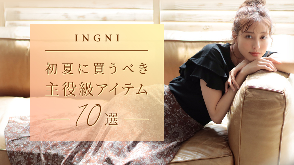 INGNI 初夏に買うべき主役級アイテム10選