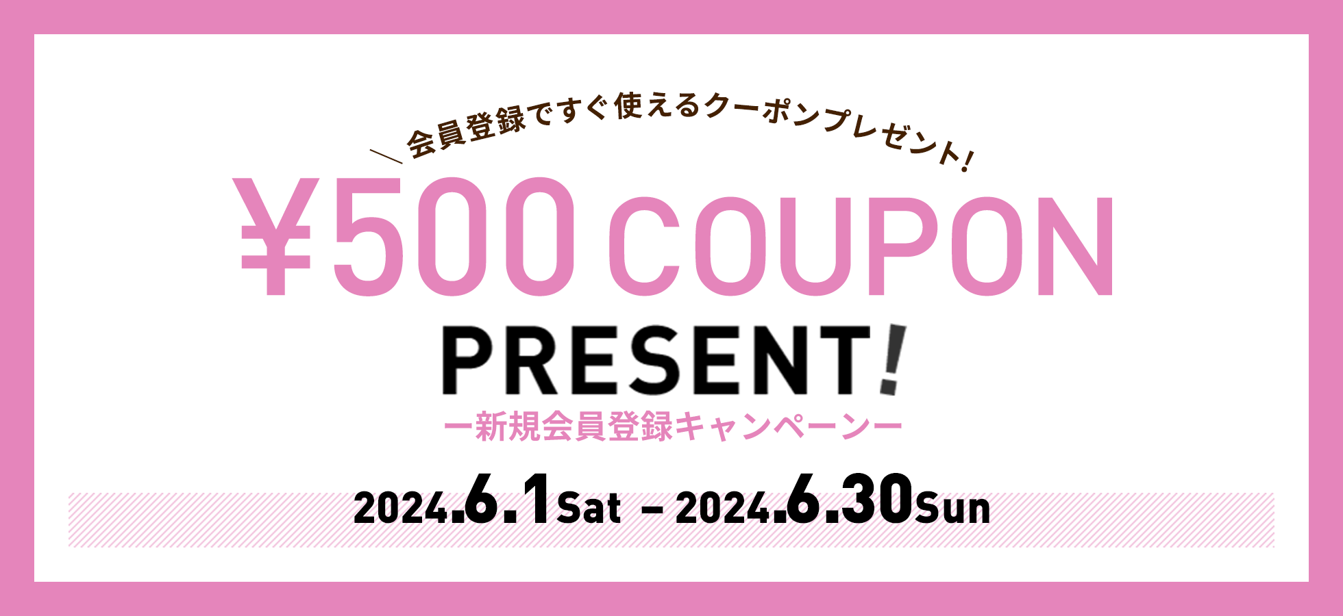 新規会員登録キャンペーン　¥500 COUPON PRESENT! 