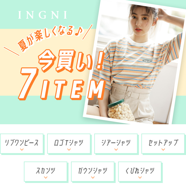 INGNI 夏が楽しくなる♪ 今買い！ 7ITEM