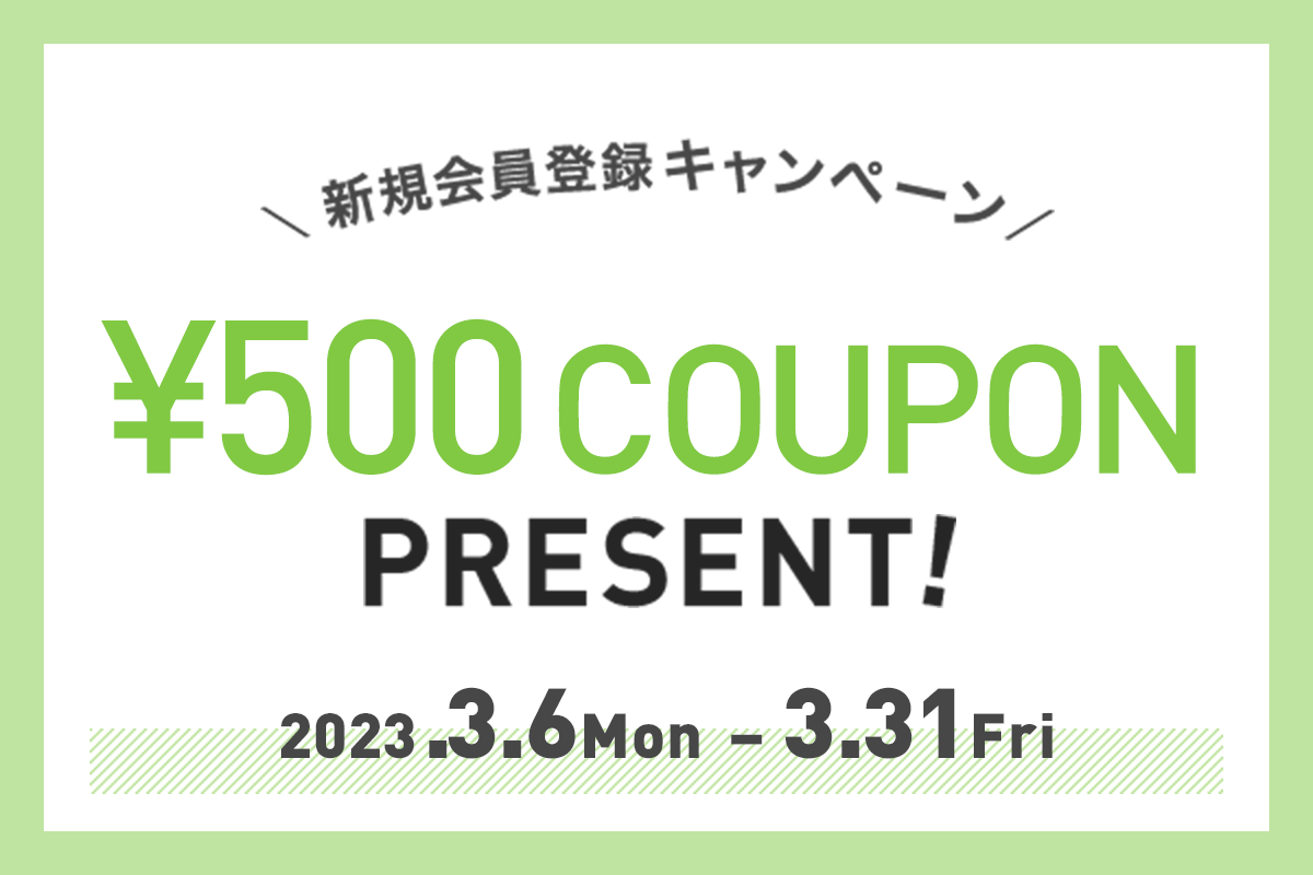 新規会員登録キャンペーン　¥500 COUPON PRESENT!